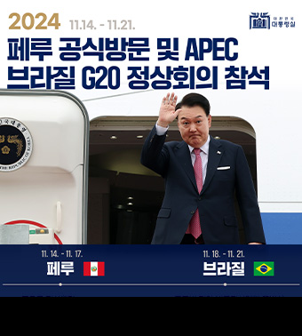 2024 11.14. - 11. 21.
페루 공식방문 및 APEC 브라질 G20 정상회의 참석
11. 14. - 11. 17. 페루, 11. 18. - 11. 21. 브라질